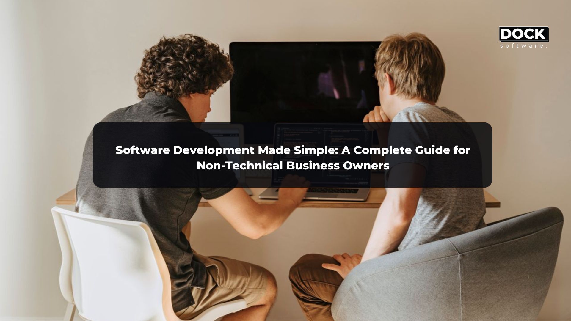 Software Development Made Simple: A Complete Guide for Non-Technical Business Owners