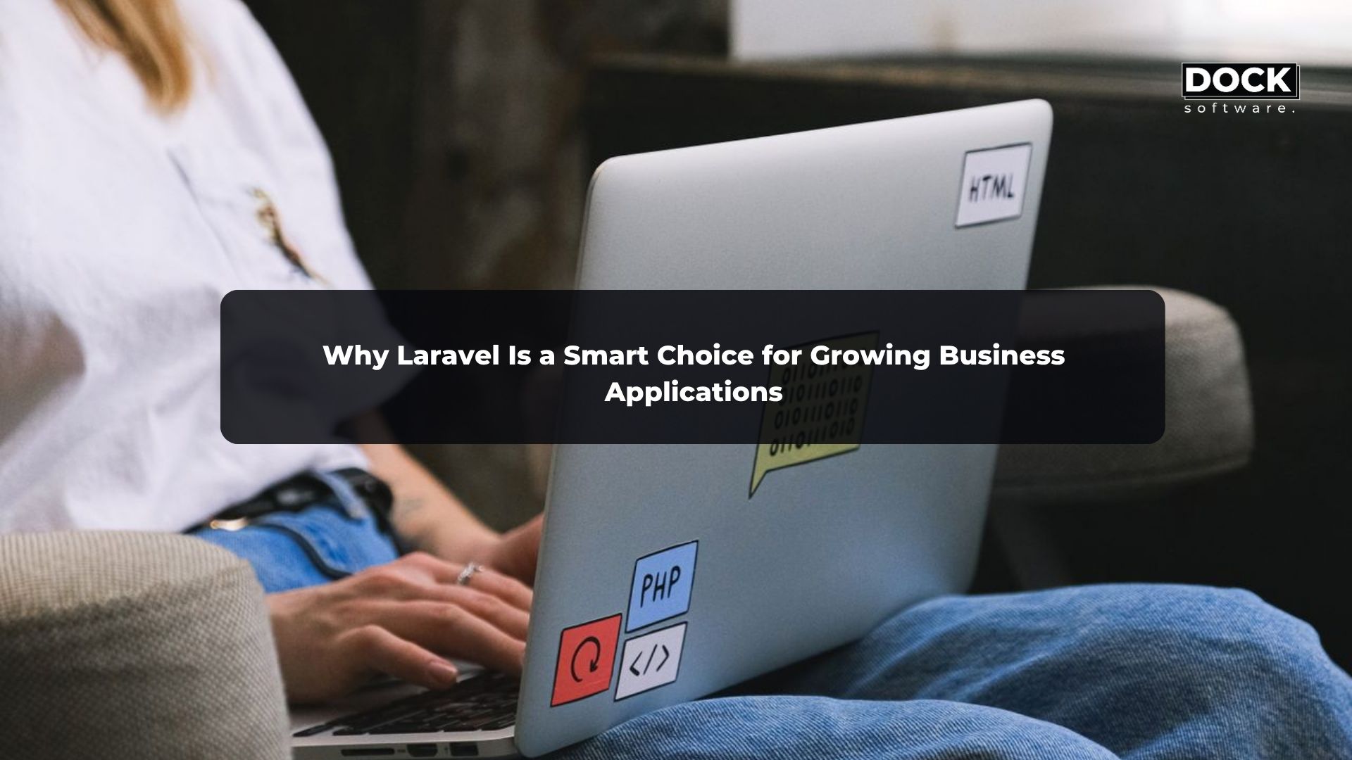Why Laravel Is a Smart Choice for Growing Business Applications