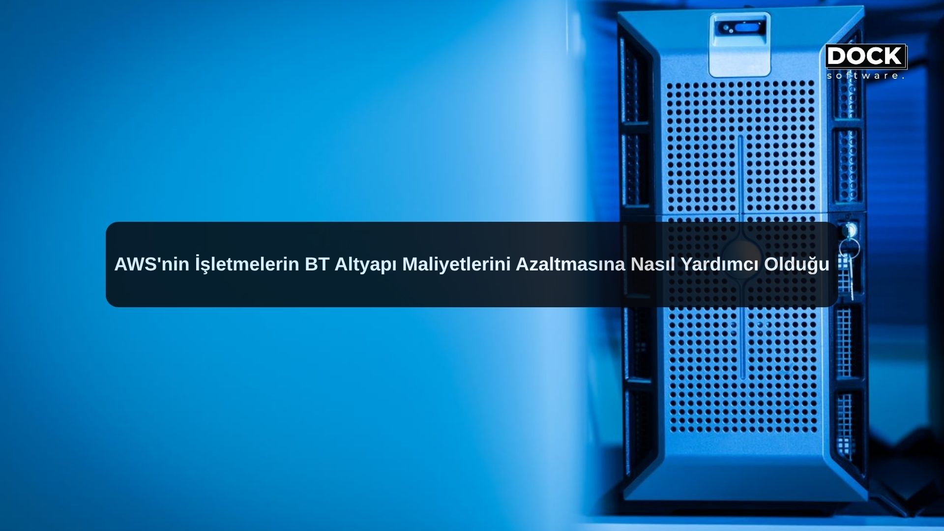 AWS'nin İşletmelerin BT Altyapı Maliyetlerini Azaltmasına Nasıl Yardımcı Olduğu