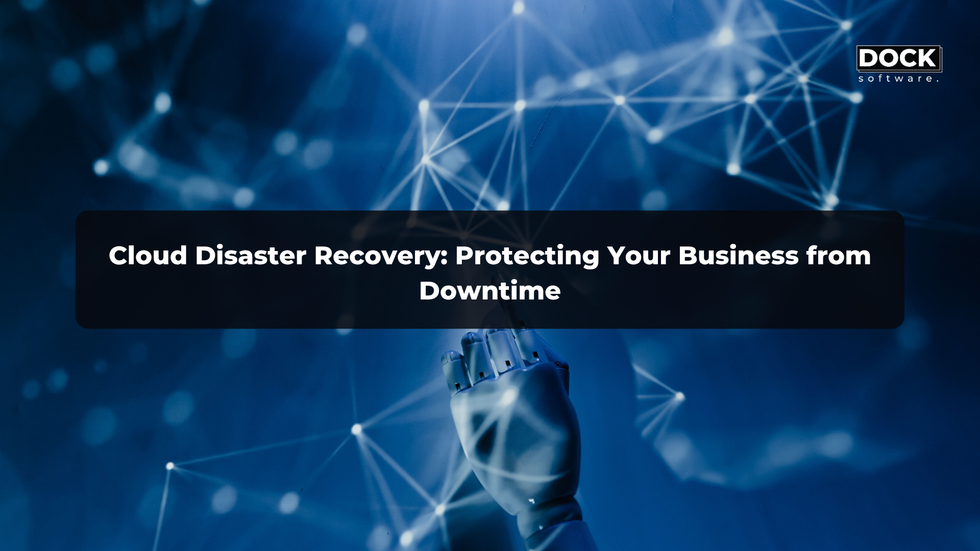 Cloud Disaster Recovery: Protecting Your Business from Downtime