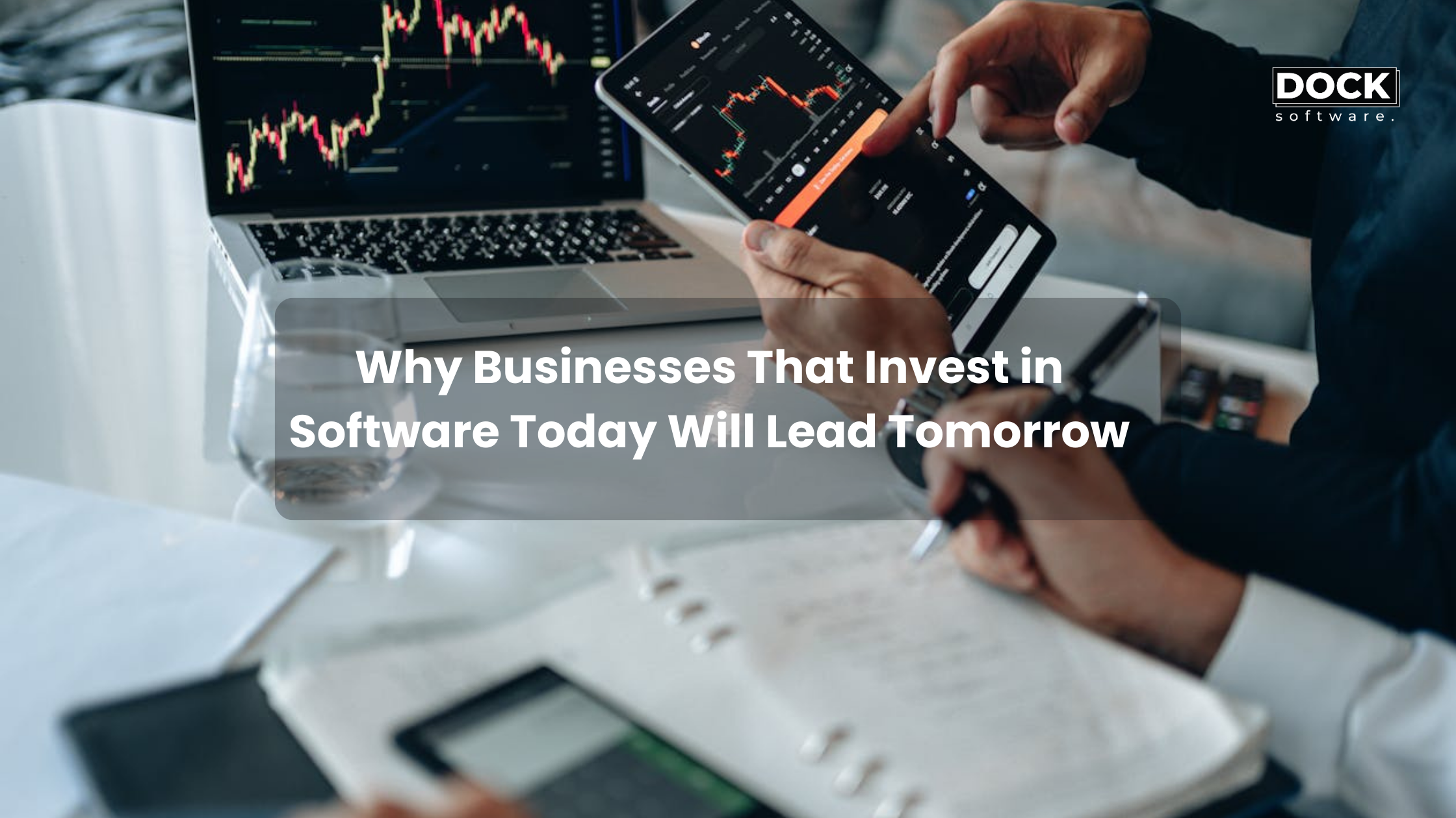 Why Businesses That Invest in Software Today Will Lead Tomorrow