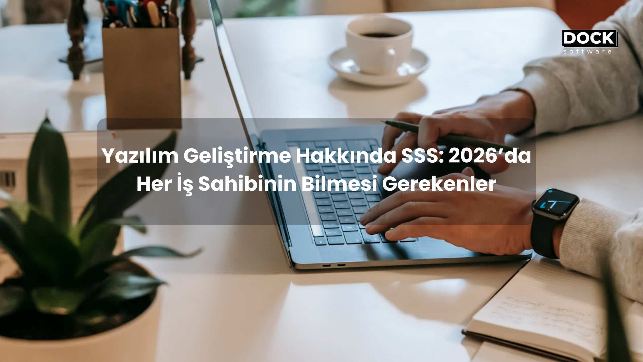 Yazılım Geliştirme Hakkında SSS: 2026’da Her İş Sahibinin Bilmesi Gerekenler