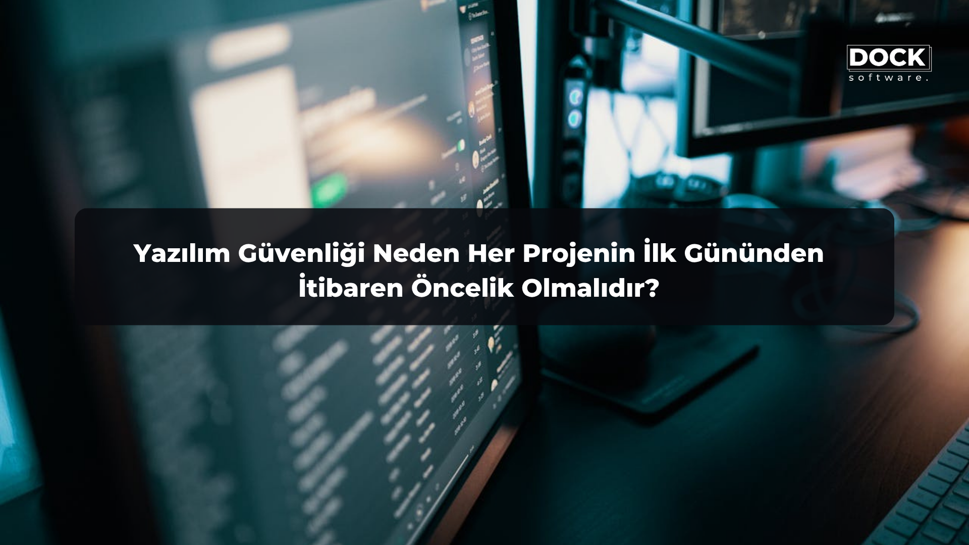 Yazılım Güvenliği Neden Her Projenin İlk Gününden İtibaren Öncelik Olmalıdır?