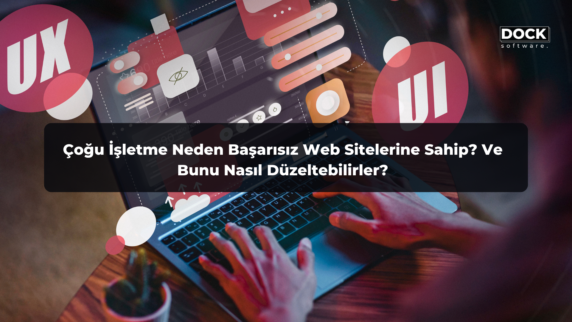 Çoğu İşletme Neden Başarısız Web Sitelerine Sahip? Ve Bunu Nasıl Düzeltebilirler?