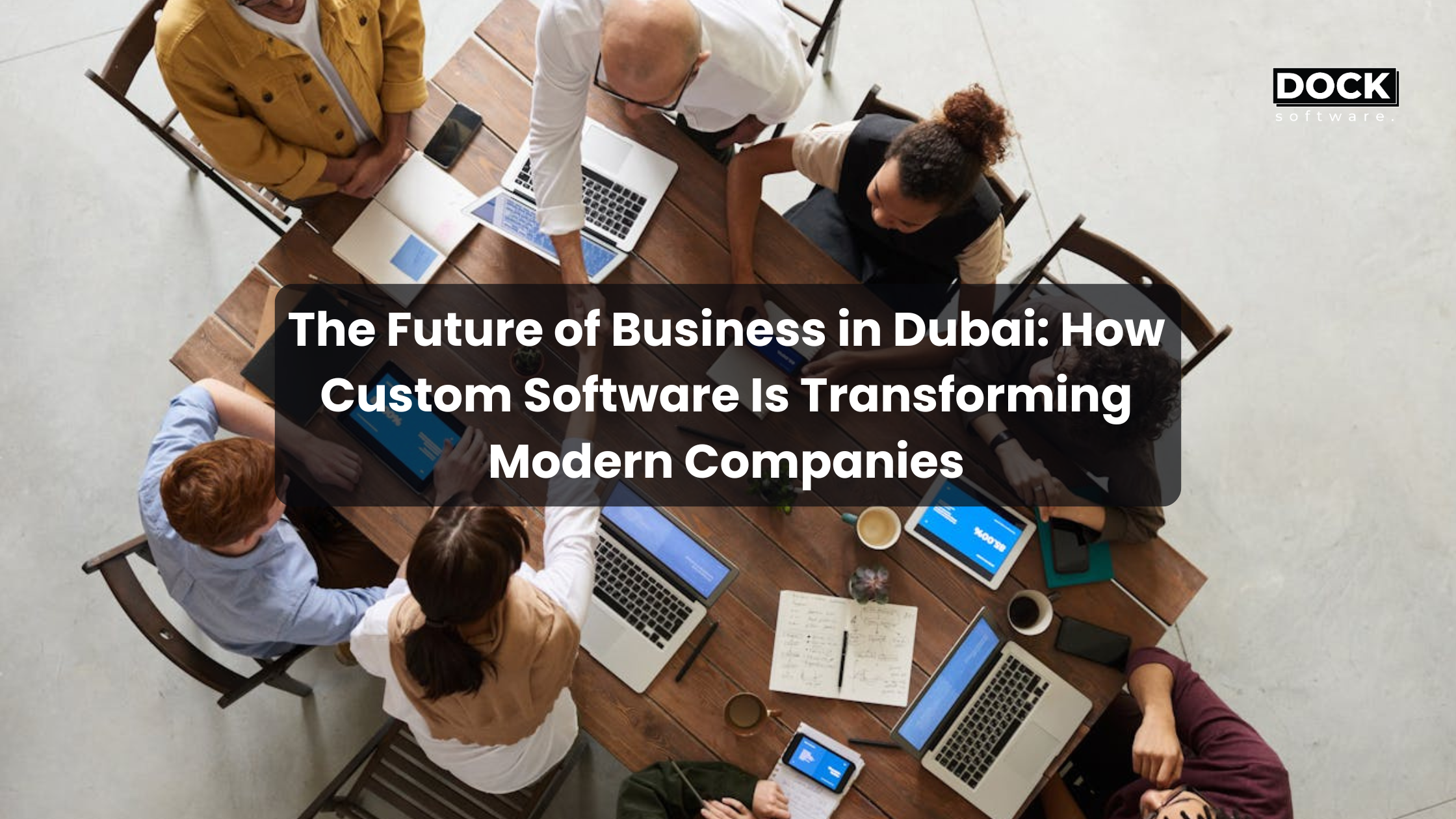The Future of Business in Dubai: How Custom Software Is Transforming Modern Companies