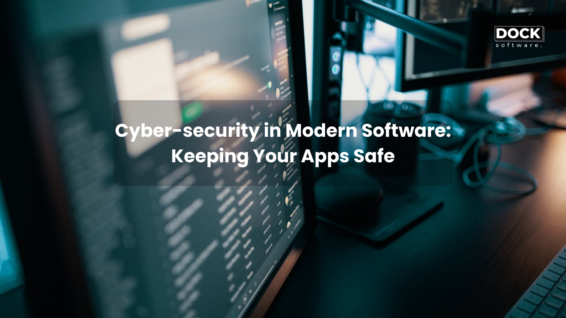 Cyber-security in Modern Software: Keeping Your Apps Safe