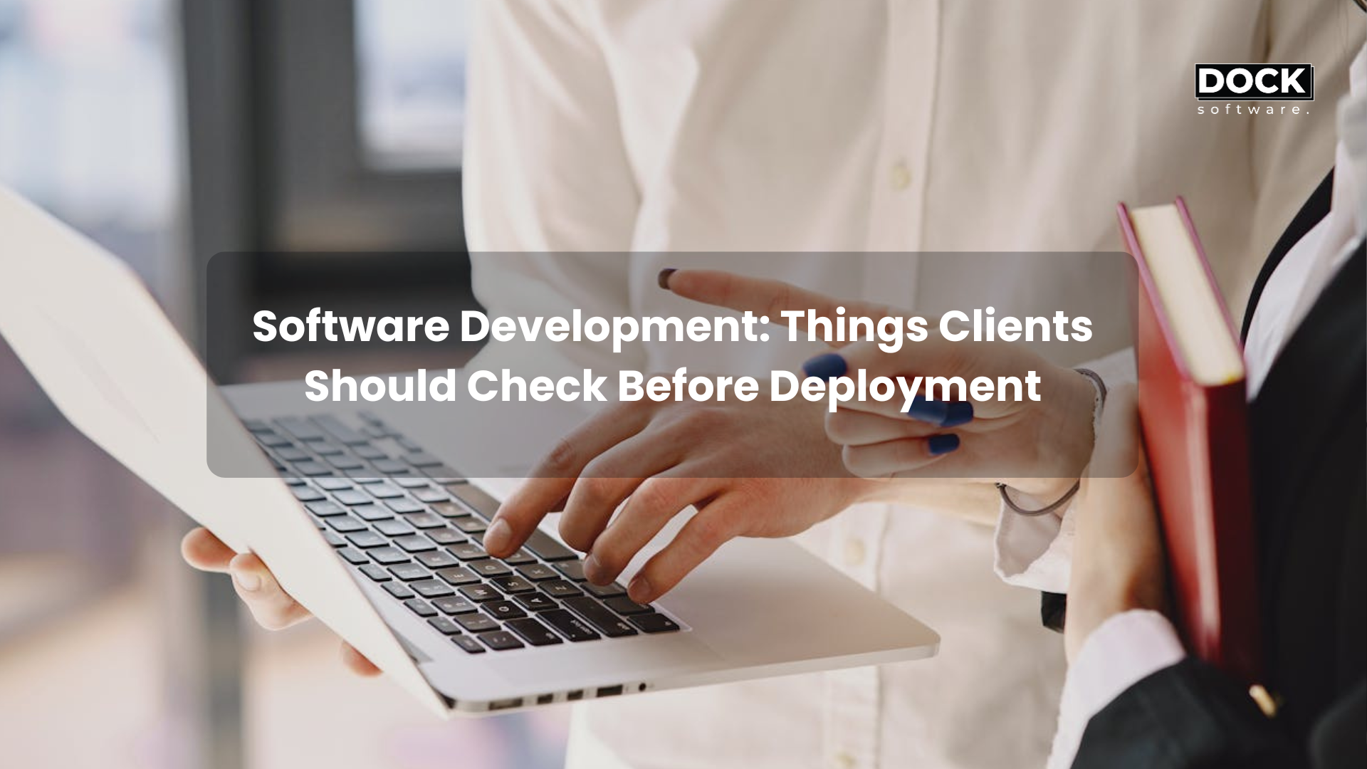 Software Development: Things Clients Should Check Before Deployment